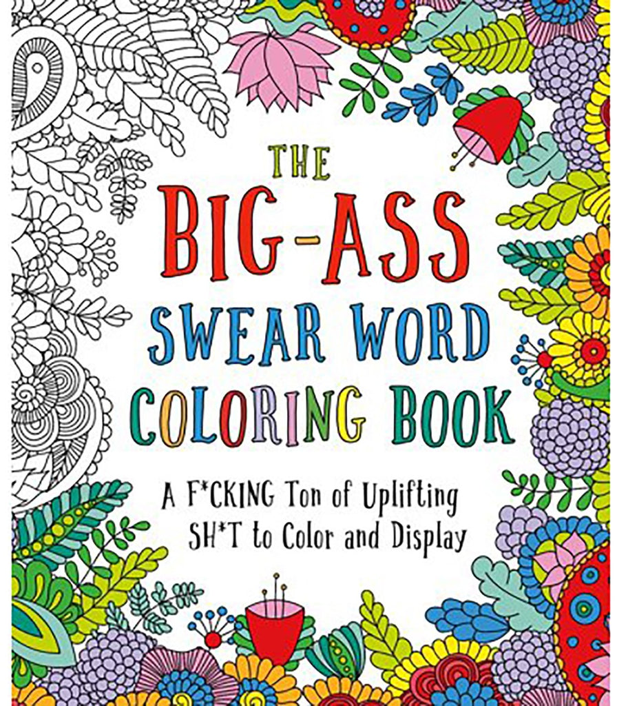 Big Ass Swear Word Coloring Book: A Ton of F*cking Ton of Uplifting Sh*t to Color